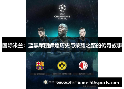 国际米兰：蓝黑军团辉煌历史与荣耀之路的传奇故事