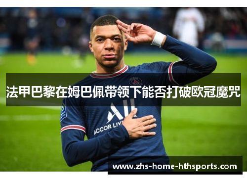 法甲巴黎在姆巴佩带领下能否打破欧冠魔咒