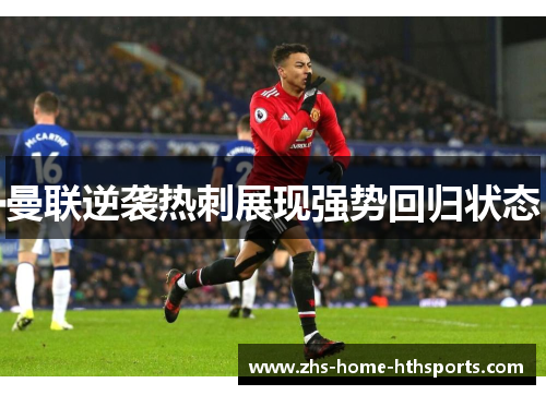 曼联逆袭热刺展现强势回归状态 曼联逆袭热刺展现强势回归状态