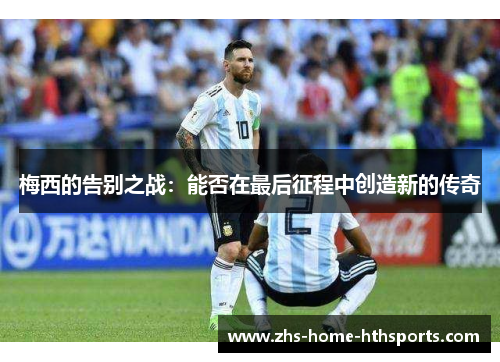 梅西的告别之战：能否在最后征程中创造新的传奇